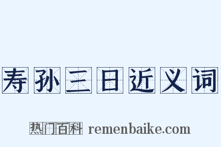 寿孙三日近义词是什么意思的图片